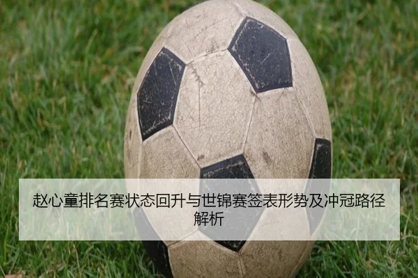 赵心童排名赛状态回升与世锦赛签表形势及冲冠路径解析